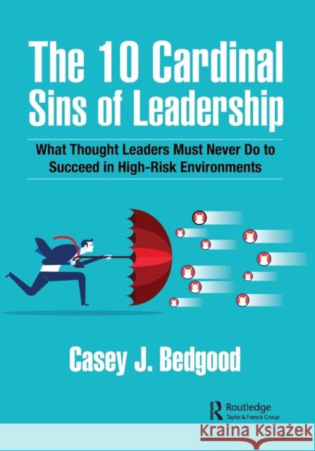 The 10 Cardinal Sins of Leadership: What Thought Leaders Must Never Do to Succeed in High-Risk Environments Casey J. Bedgood 9781032213460 Productivity Press - książka