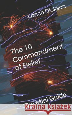 The 10 Commandment of Belief: The Mini Guide Lance Dickson 9781099933783 Independently Published - książka