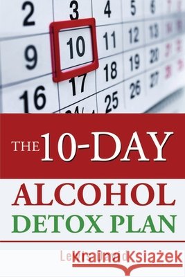The 10-Day Alcohol Detox Plan: Stop Drinking Easily & Safely Lewis David 9781708033057 Independently Published - książka