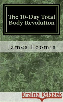 The 10-Day Total Body Revolution James Loomis 9781726398497 Createspace Independent Publishing Platform - książka