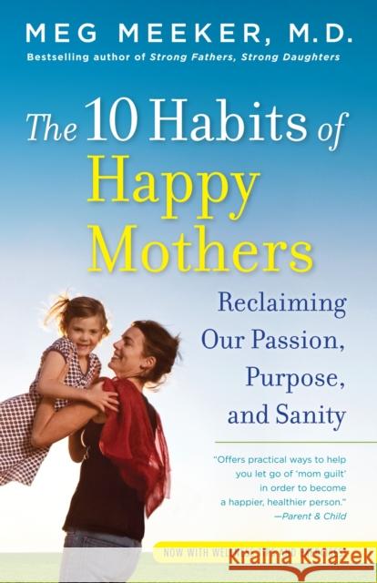 The 10 Habits of Happy Mothers: Reclaiming Our Passion, Purpose, and Sanity Meeker, Meg 9780345518071 Ballantine Books - książka