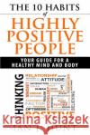 The 10 Habits of Highly Positive People: Your Guide To a Healthy Mind and Body Hunt, Ian J. 9781505847130 Createspace