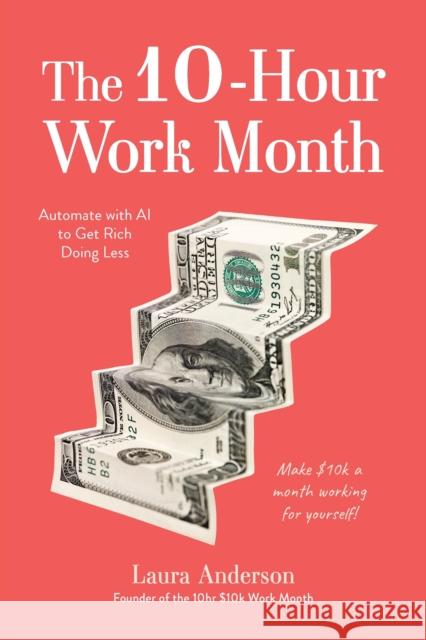 The 10-Hour Work Month: Automate with AI to Get Rich Doing Less Laura Anderson 9798890033772 St Martins Pr - książka