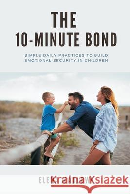 The 10-Minute Bond Simple daily practices to build emotional security in children Elena Marlowe 9789371770743 Mindful Pages - książka