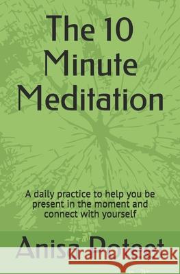 The 10 Minute Meditation: A daily practice to help you be present in the moment and connect with yourself Anisa Poteet 9781706119357 Independently Published - książka