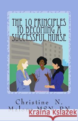 The 10 Principles to Becoming A Successful Nurse Malone Msn Rn, Christine N. 9780578204215 Harmonylives Publishing Company - książka