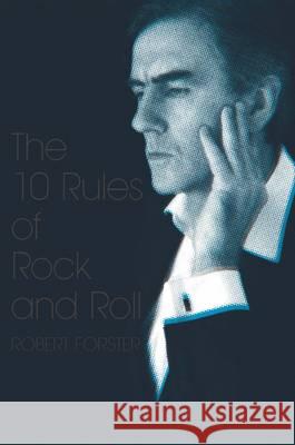 The 10 Rules of Rock and Roll: Collected Music Writings / 2005-09 Forster, Robert 9781905792139 Foruli Limited - książka