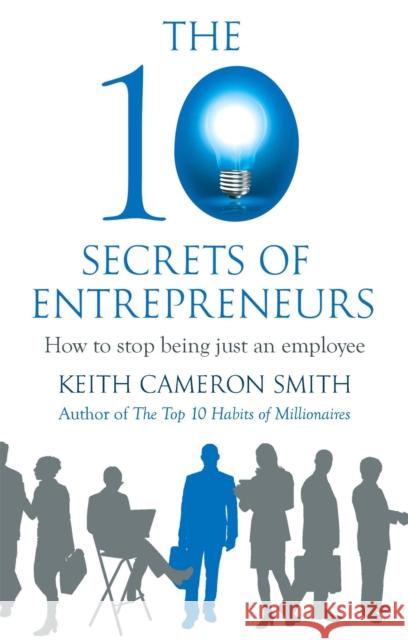 The 10 Secrets of Entrepreneurs: How to stop being just an employee Keith Cameron Smith 9780749958916 PIATKUS BOOKS - książka