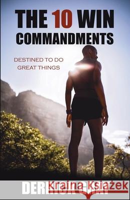 The 10 Win Commandments: Destined to Do Great Things Derrick Gray 9781737398905 Derrick Gray - książka