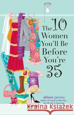 The 10 Women You'll be Before You're 35 Alison James 9781593372774 Adams Media Corporation - książka