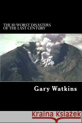 The 10 Worst Disasters of the Last Century Gary Watkins 9781495429743 Createspace - książka
