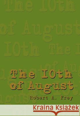The 10th of August Robert A. Frey 9781410796646 Authorhouse - książka