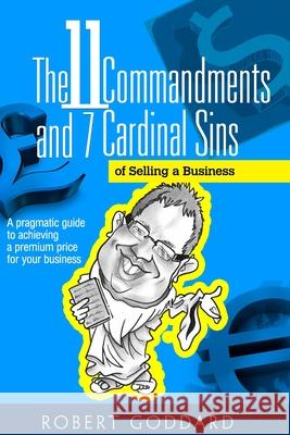 The 11 Commandments and 7 Cardinal Sins of Selling a Business: A pragmatic guide to achieving a premium price for your business Goddard, Robert 9781497322202 Createspace - książka