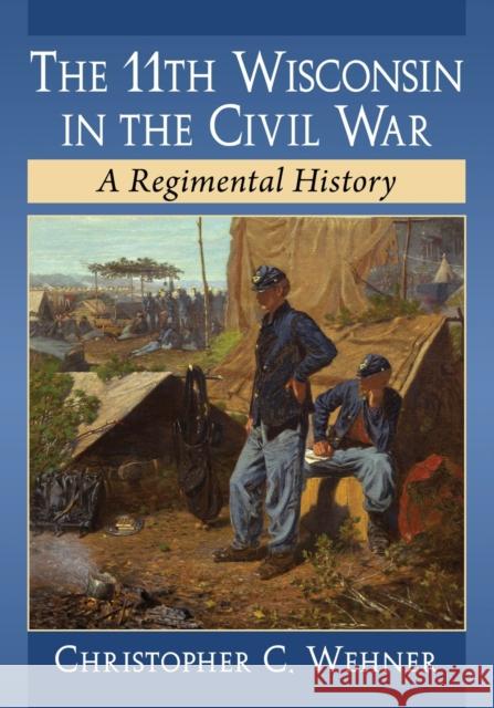 The 11th Wisconsin in the Civil War: A Regimental History  9781476685205 McFarland & Company - książka