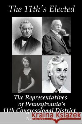 The 11th's Elected: The Representatives of Pennsylvania's 11th Congressional District N Robert Fazio   9781074256937 Independently Published - książka