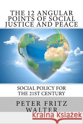 The 12 Angular Points of Social Justice and Peace: Social Policy for the 21st Century Peter Fritz Walter 9781515143512 Createspace - książka