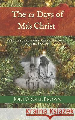 The 12 Days of Mas Christ: Scriptural-based Celebrations of the Savior Brown, Jodi Orgill 9780996944939 Fulfill Publishing - książka