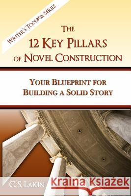 The 12 Key Pillars of Novel Construction: Your Blueprint for Building a Strong Story C. S. Lakin 9780991389476 Ubiquitous Press - książka