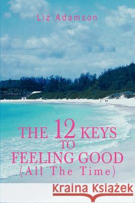 The 12 Keys to Feeling Good (All the Time) Liz Adamson 9780595373161 iUniverse - książka