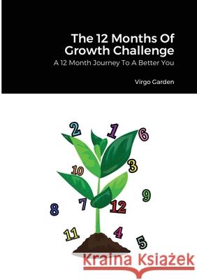 The 12 Months Of Growth Challenge: A 12 Month Journey To A Better You Virgo Garden 9781716057014 Lulu.com - książka