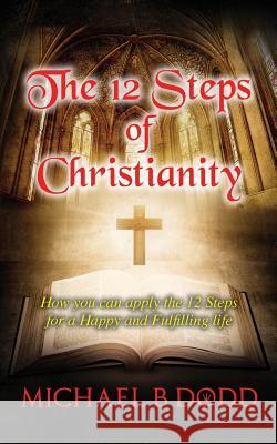 The 12 Steps of Christianity Michael B. Dodd 9781719580397 Createspace Independent Publishing Platform - książka