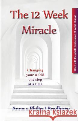 The 12 Week Miracle: Changing your world (not the world) by changing your mind ... one step at a time ... Bradbury, Philip John 9780995439825 Philip J Bradbury - książka