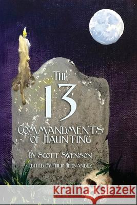 The 13 Commandments of Haunting: Foundational Concepts Every Haunter Needs to Make a Successful Haunted Attraction Philip L. Hernandez Scott Swenson 9781733273329 Philip Hernandez - książka
