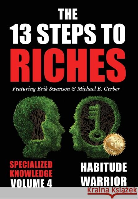 The 13 Steps to Riches - Volume 4: Habitude Warrior Special Edition Specialized Knowledge with Michael E. Gerber Erik Swanson, Michael E Gerber, Jon Kovach, Jr 9781637922491 Beyond Publishing - książka