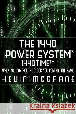 The 1440 Power System 1440TIME: When You Control The Clock You Control The Game McGrane, Kevin R. 9780983650010 Kevin McGrane - książka