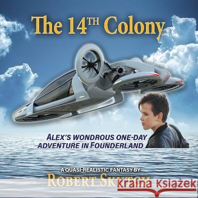 The 14th Colony: Alex's Wondrous One-Day Adventure in Founderland Skutch, Robert 9781732185029 Fearless Books - książka