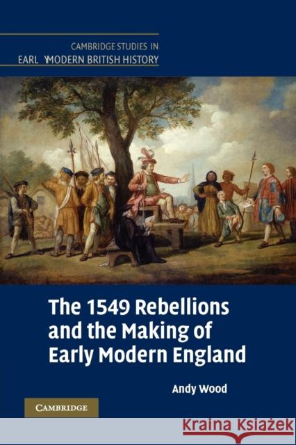 The 1549 Rebellions and the Making of Early Modern England Andy Wood Anthony Fletcher John Guy 9780521808101 Cambridge University Press - książka