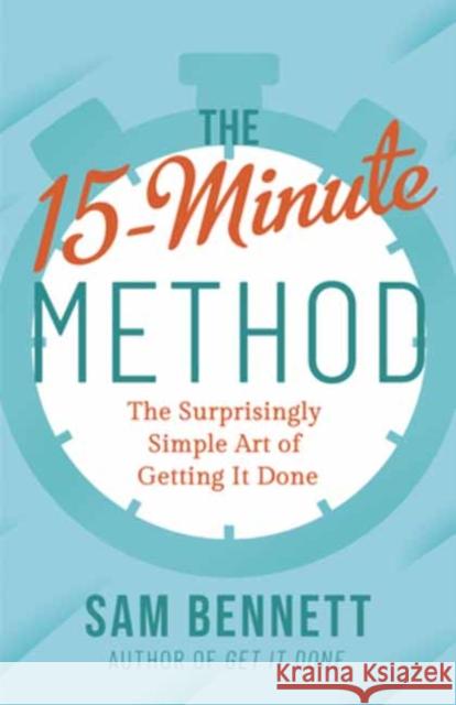 The 15- Minute Method: The Surprisingly Simple Art of Getting It Done Sam Bennett 9781608689064 New World Library - książka