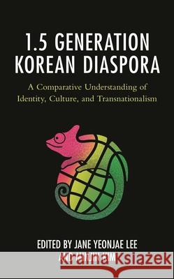 The 1.5 Generation Korean Diaspora: A Comparative Understanding of Identity, Culture, and Transnationalism Jane Yeonjae Lee Minjin Kim Su Choe 9781793621139 Lexington Books - książka