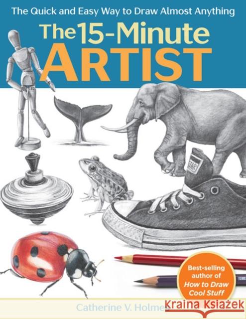 The 15-Minute Artist: The Quick and Easy Way to Draw Almost Anything Catherine V. Holmes 9781640210431 Get Creative 6 - książka