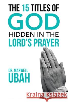 The 15 Titles of God Hidden in the Lord's Prayer Dr Maxwell Ubah 9781728353418 Authorhouse UK - książka