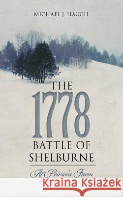 The 1778 Battle of Shelburne: At Peirson's Farm Michael J. Haugh 9781536947885 Createspace Independent Publishing Platform - książka