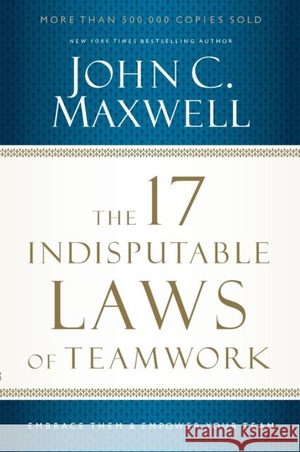 The 17 Indisputable Laws of Teamwork: Embrace Them and Empower Your Team John C. Maxwell 9781400204731 HarperCollins Focus - książka