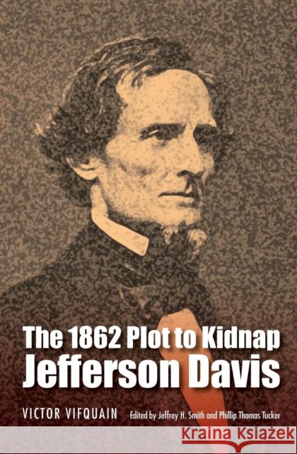 The 1862 Plot to Kidnap Jefferson Davis Victor Vifquain Jeffrey H. Smith Phillip Thomas Tucker 9780803296305 University of Nebraska Press - książka