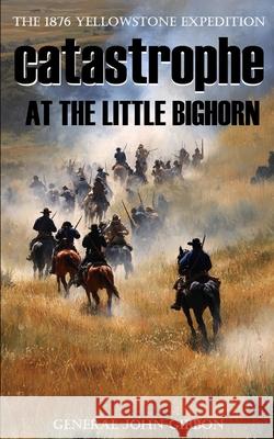 The 1876 Yellowstone Expedition: Catastrophe at the Little Bighorn (Annotated) General John Gibbon 9781973233572 Independently Published - książka