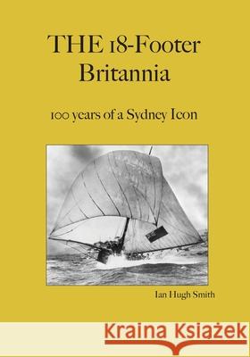 The 18-Footer Britannia: 100 years of a Sydney Icon Ian Hugh Smith Patricia Smith 9780648138631 Sydney Wooden Boat School - książka