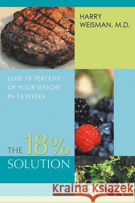 The 18% Solution: Lose 18 Percent Of Your Weight in 18 Weeks Weisman, Harry 9780595425662 iUniverse - książka