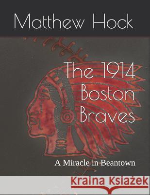 The 1914 Boston Braves: A Miracle in Beantown Matthew Hock 9781792703614 Independently Published - książka