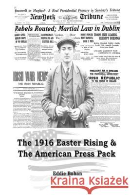 The 1916 Easter Rising & The American Press Pack: The Battle for Facts Bohan, Eddie 9781520722344 Independently Published - książka