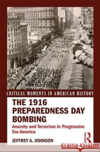 The 1916 Preparedness Day Bombing: Anarchy and Terrorism in Progressive Era America Jeffrey Johnson 9781138672833 Routledge - książka