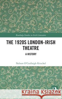 The 1920s London-Irish Theatre: A History Nelson O’Ceallaigh Ritschel 9781041120254 Routledge - książka