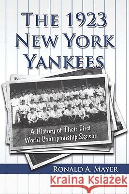 The 1923 New York Yankees: A History of Their First World Championship Season Ronald A. Mayer 9780786444045 McFarland & Company - książka
