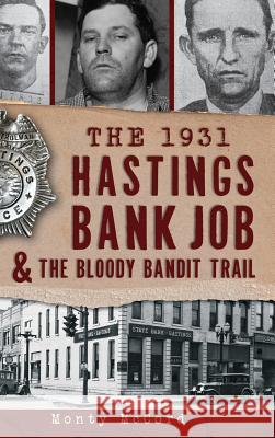 The 1931 Hastings Bank Job & the Bloody Bandit Trail Monty McCord 9781540232472 History Press Library Editions - książka