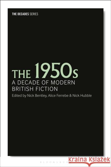 The 1950s: A Decade of Modern British Fiction Nick Bentley Alice Ferrebe Leigh Wilson 9781350011519 Bloomsbury Academic - książka