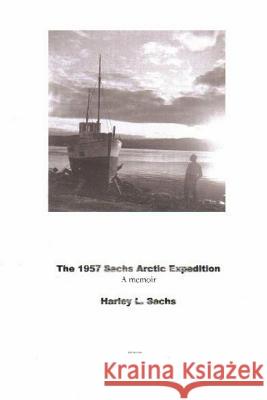 The 1957 Sachs Arctic Expedition Harley L. Sachs 9781939381224 Idevco Intellectual Properties - książka