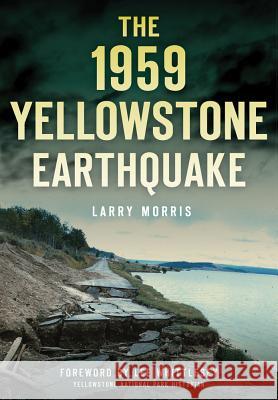 The 1959 Yellowstone Earthquake Larry E. Morris 9781467119962 History Press - książka